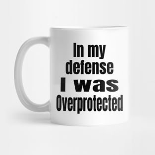 In My Defense I Was Overprotected Mug